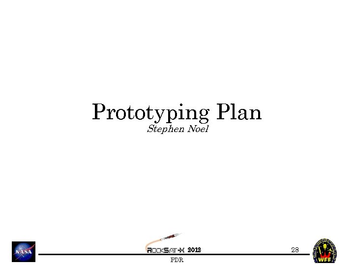 Prototyping Plan Stephen Noel 2012 PDR 28 