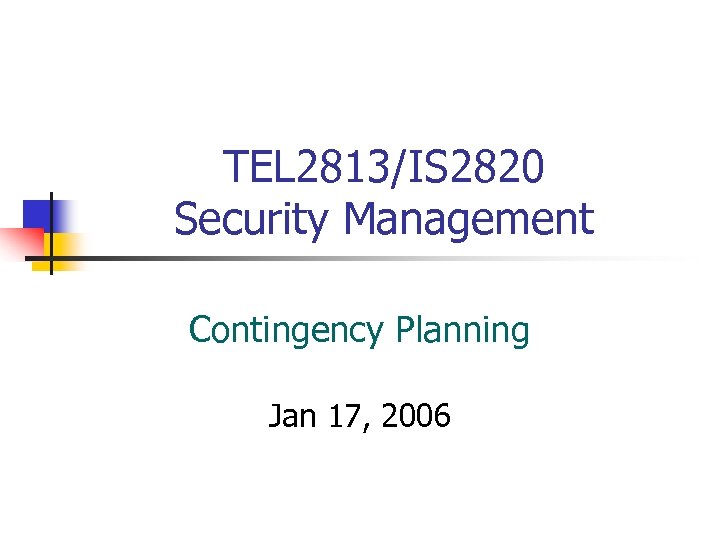 TEL 2813/IS 2820 Security Management Contingency Planning Jan 17, 2006 