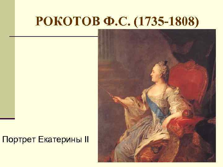 РОКОТОВ Ф. С. (1735 -1808) Портрет Екатерины II 