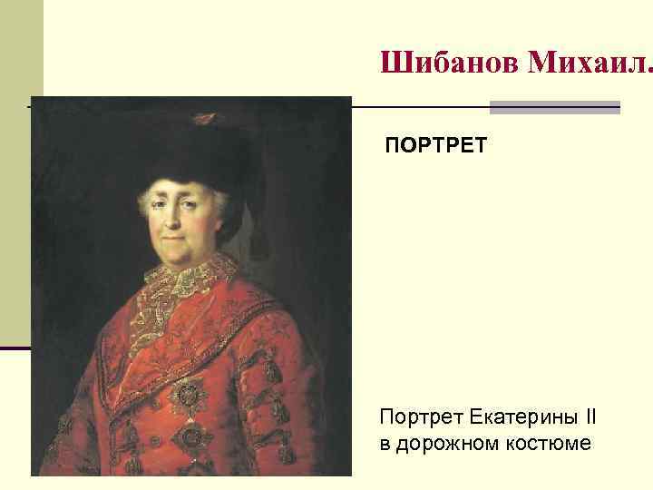 Шибанов Михаил. ПОРТРЕТ Портрет Екатерины II в дорожном костюме 