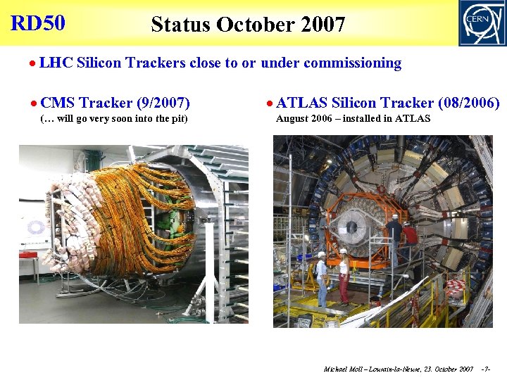 RD 50 Status October 2007 LHC Silicon Trackers close to or under commissioning CMS
