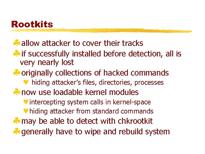 Rootkits §allow attacker to cover their tracks §if successfully installed before detection, all is