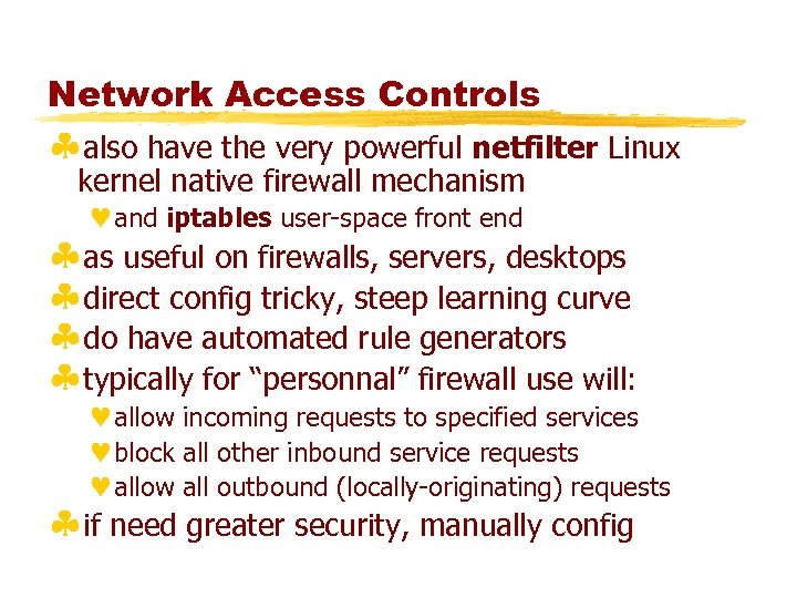 Network Access Controls §also have the very powerful netfilter Linux kernel native firewall mechanism