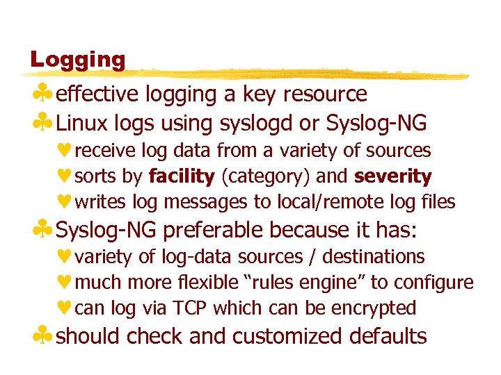 Logging §effective logging a key resource §Linux logs using syslogd or Syslog-NG ©receive log