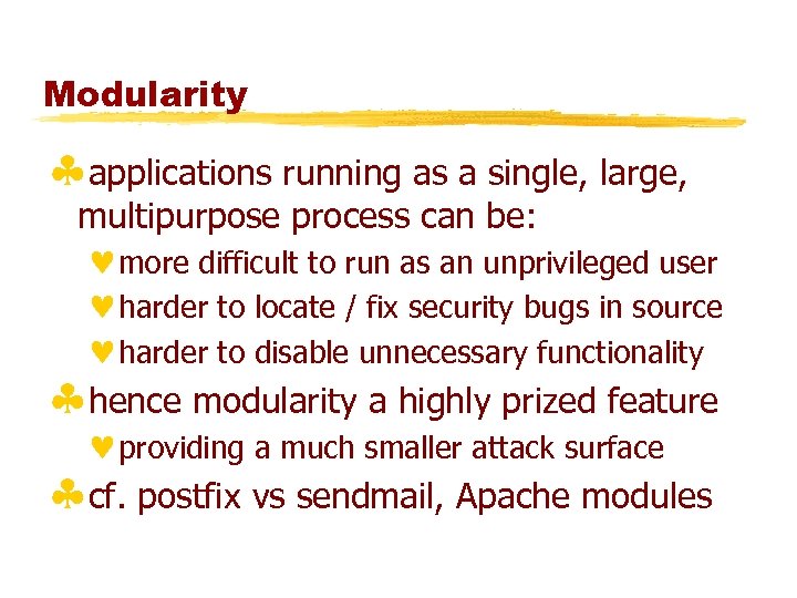 Modularity §applications running as a single, large, multipurpose process can be: ©more difficult to