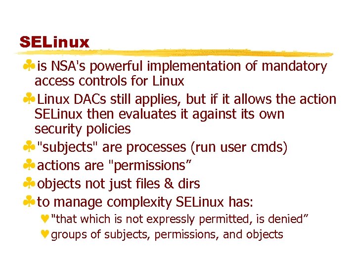 SELinux §is NSA's powerful implementation of mandatory access controls for Linux §Linux DACs still