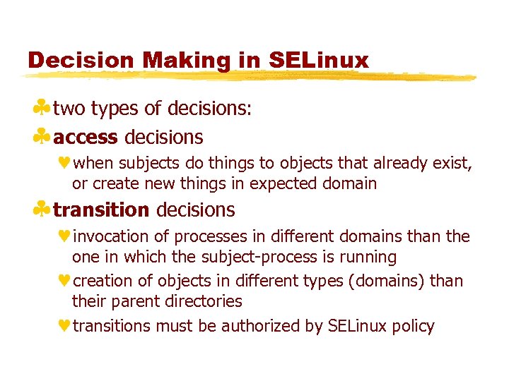 Decision Making in SELinux §two types of decisions: §access decisions ©when subjects do things