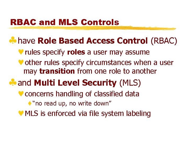 RBAC and MLS Controls §have Role Based Access Control (RBAC) ©rules specify roles a