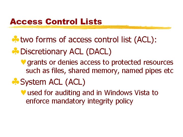 Access Control Lists §two forms of access control list (ACL): §Discretionary ACL (DACL) ©grants