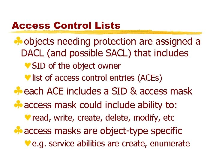 Access Control Lists §objects needing protection are assigned a DACL (and possible SACL) that