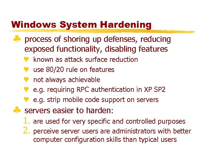 Windows System Hardening § process of shoring up defenses, reducing exposed functionality, disabling features
