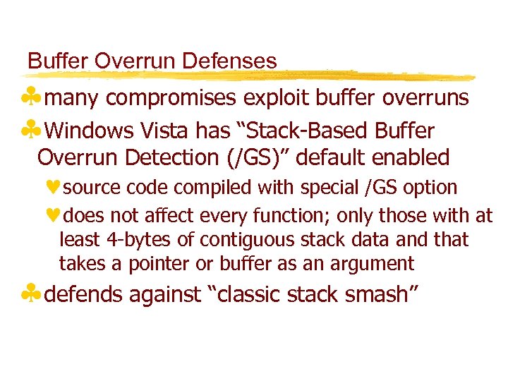 Buffer Overrun Defenses §many compromises exploit buffer overruns §Windows Vista has “Stack-Based Buffer Overrun