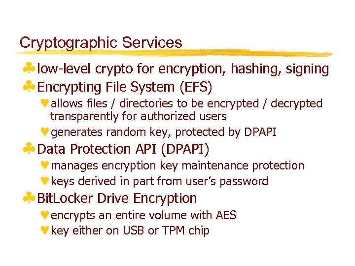 Cryptographic Services §low-level crypto for encryption, hashing, signing §Encrypting File System (EFS) ©allows files