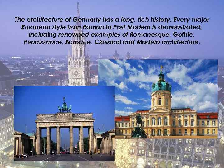 The architecture of Germany has a long, rich history. Every major European style from