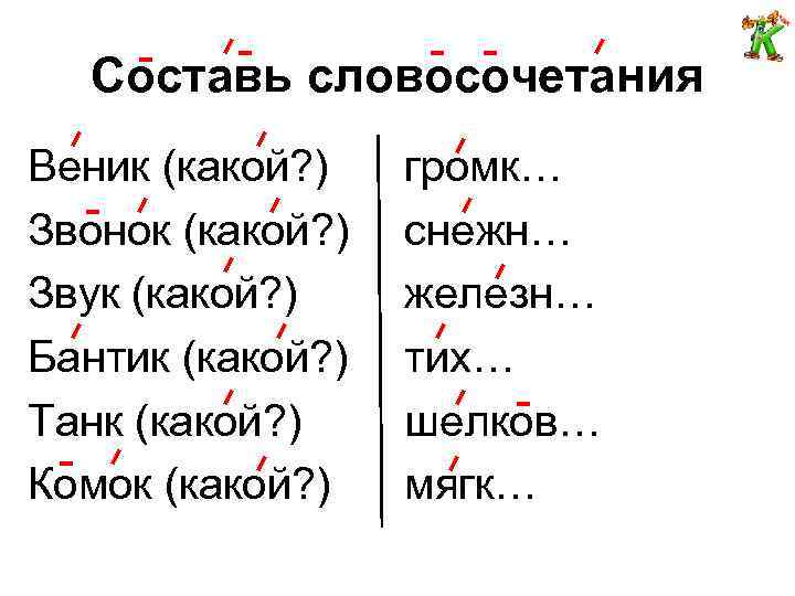 Составь словосочетания Веник (какой? ) Звонок (какой? ) Звук (какой? ) Бантик (какой? )