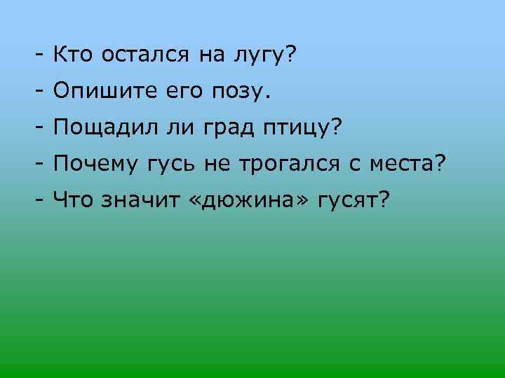 - Кто остался на лугу? - Опишите его позу. - Пощадил ли град птицу?