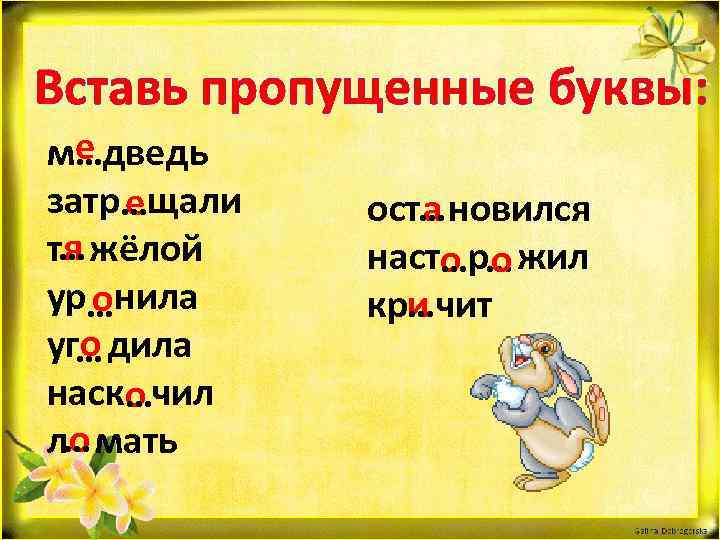 Вставь пропущенные буквы: … ме дведь затр…щали е я т… жёлой ур…нила о о