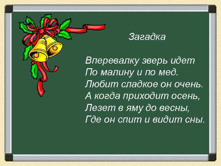 Загадка Вперевалку зверь идет По малину и по мед. Любит сладкое он очень. А
