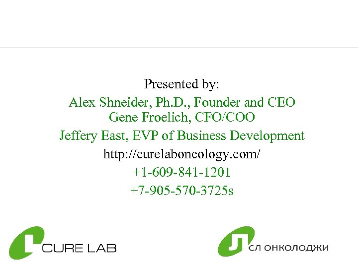 Presented by: Alex Shneider, Ph. D. , Founder and CEO Gene Froelich, CFO/COO Jeffery