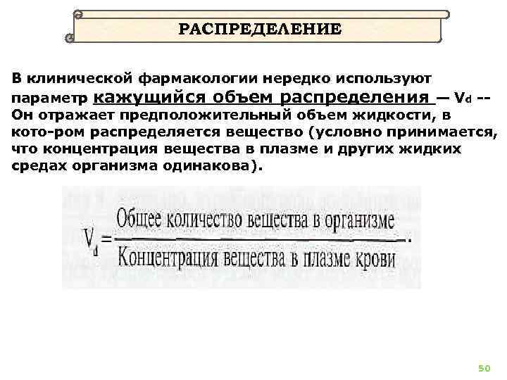 РАСПРЕДЕЛЕНИЕ В клинической фармакологии нередко используют параметр кажущийся объем распределения — Vd Он отражает