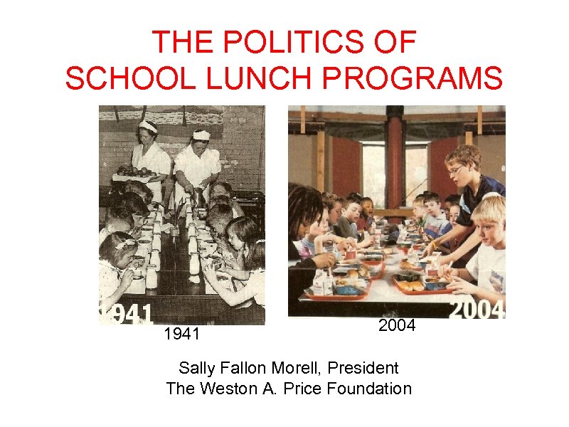 THE POLITICS OF SCHOOL LUNCH PROGRAMS 1941 2004 Sally Fallon Morell, President The Weston