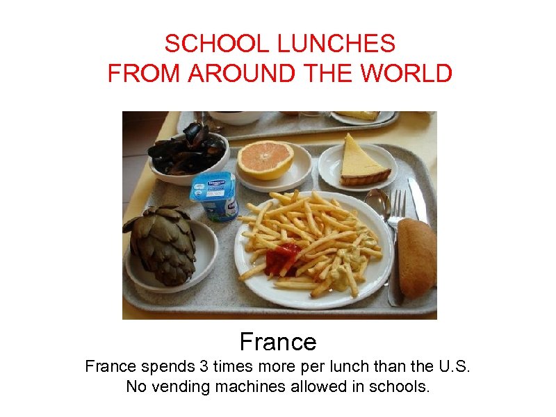 SCHOOL LUNCHES FROM AROUND THE WORLD France spends 3 times more per lunch than