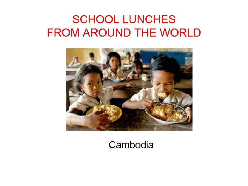 SCHOOL LUNCHES FROM AROUND THE WORLD Cambodia 