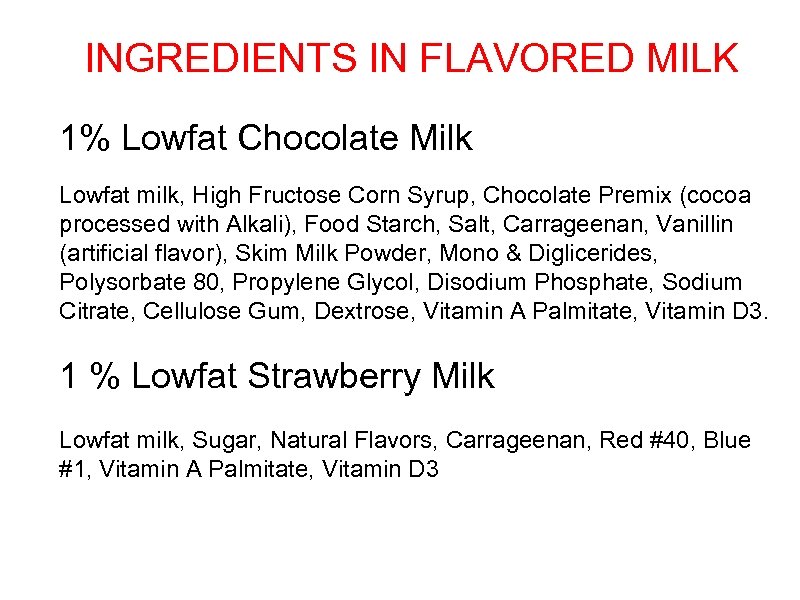 INGREDIENTS IN FLAVORED MILK 1% Lowfat Chocolate Milk Lowfat milk, High Fructose Corn Syrup,