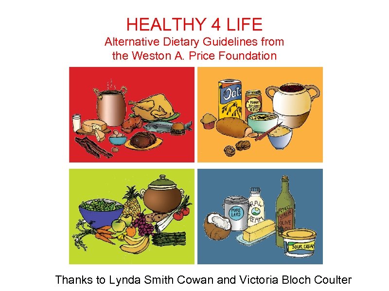 HEALTHY 4 LIFE Alternative Dietary Guidelines from the Weston A. Price Foundation Thanks to