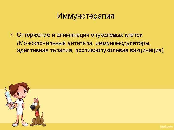Иммунотерапия • Отторжение и элиминация опухолевых клеток (Моноклональные антитела, иммуномодуляторы, адаптивная терапия, противоопухолевая вакцинация)