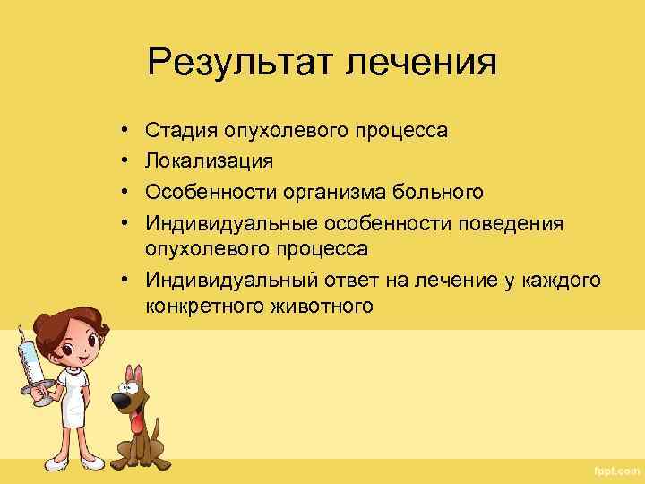 Результат лечения • • Стадия опухолевого процесса Локализация Особенности организма больного Индивидуальные особенности поведения