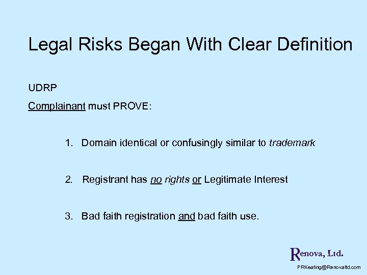 Legal Risks Began With Clear Definition UDRP Complainant must PROVE: 1. Domain identical or
