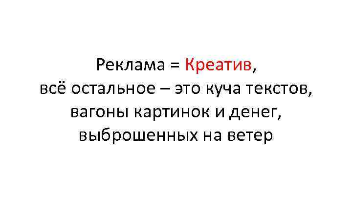 Реклама = Креатив, всё остальное – это куча текстов, вагоны картинок и денег, выброшенных