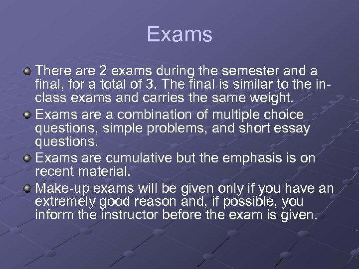 Exams There are 2 exams during the semester and a final, for a total