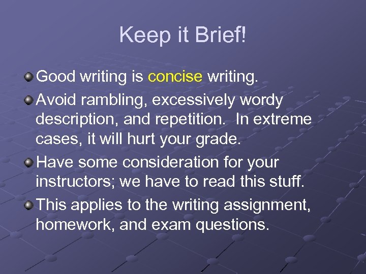 Keep it Brief! Good writing is concise writing. Avoid rambling, excessively wordy description, and