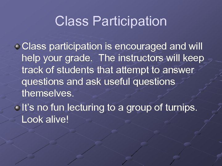 Class Participation Class participation is encouraged and will help your grade. The instructors will