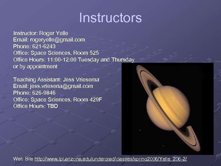 Instructors Instructor: Roger Yelle Email: rogeryelle@gmail. com Phone: 621 -6243 Office: Space Sciences, Room