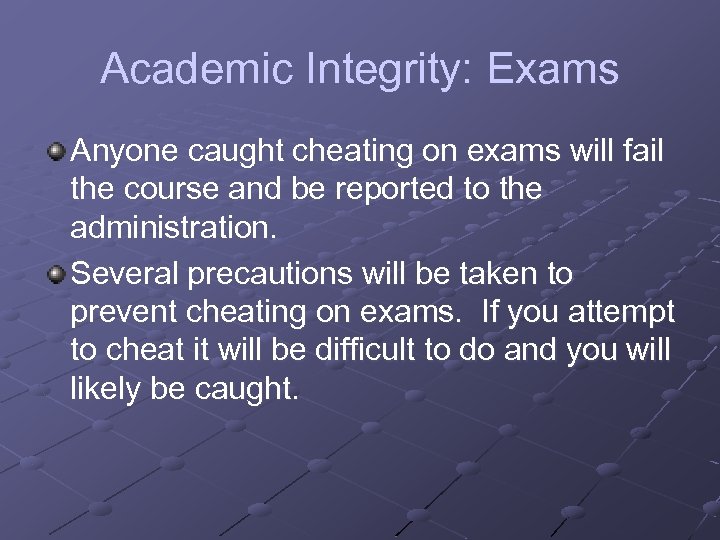 Academic Integrity: Exams Anyone caught cheating on exams will fail the course and be