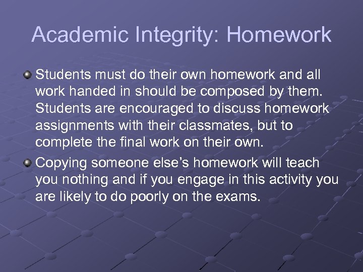 Academic Integrity: Homework Students must do their own homework and all work handed in