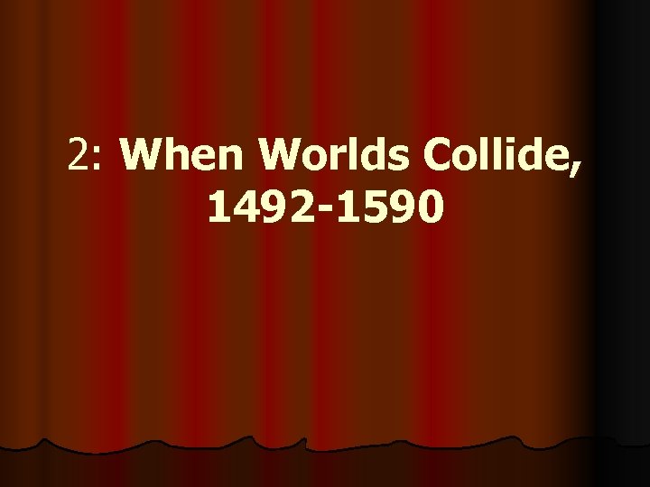2: When Worlds Collide, 1492 -1590 