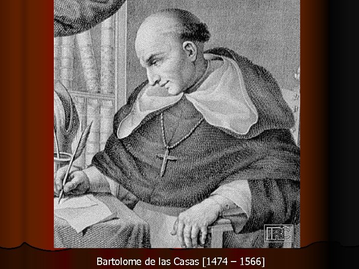 Bartolome de las Casas [1474 – 1566] 