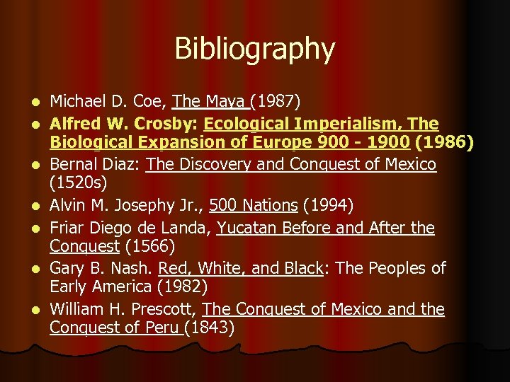 Bibliography l l l l Michael D. Coe, The Maya (1987) Alfred W. Crosby:
