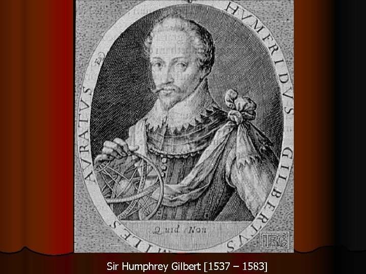 Sir Humphrey Gilbert [1537 – 1583] 
