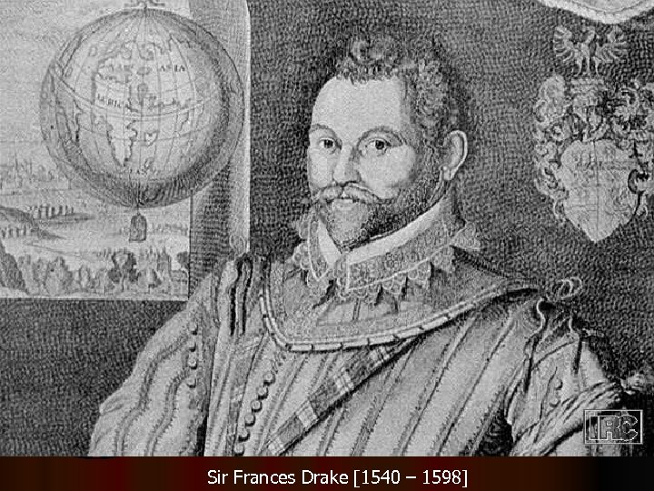 Sir Frances Drake [1540 – 1598] 