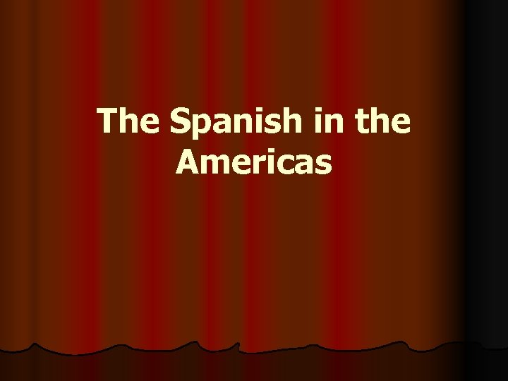 The Spanish in the Americas 