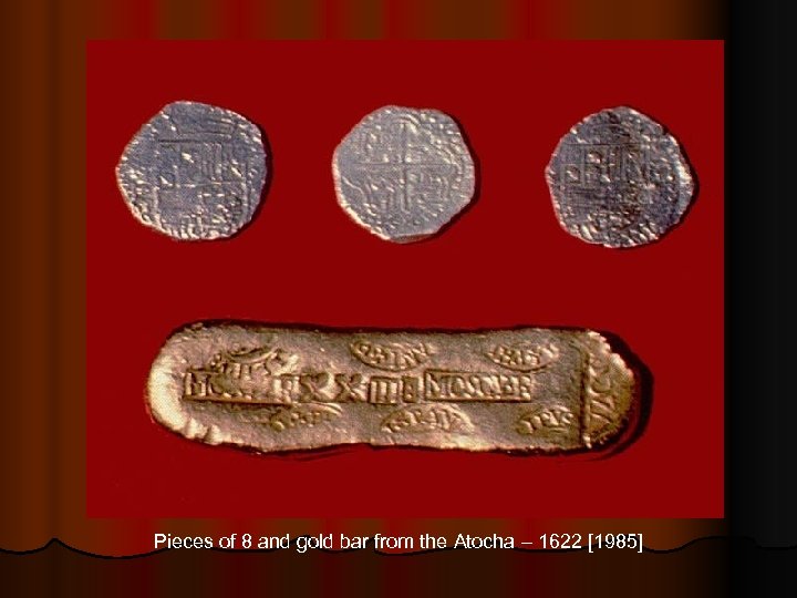 Pieces of 8 and gold bar from the Atocha – 1622 [1985] 