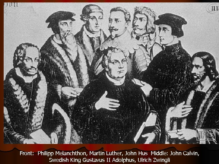 Front: Philipp Melanchthon, Martin Luther, John Hus Middle: John Calvin, Swedish King Gustavus II
