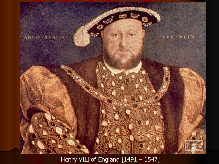 Henry VIII of England [1491 – 1547] 