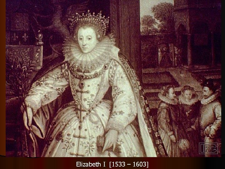 Elizabeth I [1533 – 1603] 