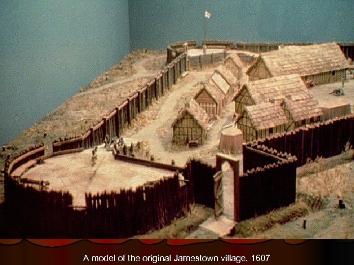 A model of the original Jamestown village, 1607 